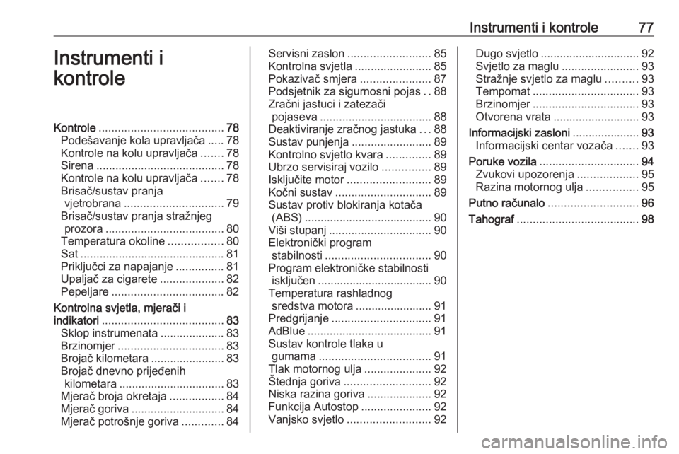 OPEL VIVARO B 2016.5  Priručnik za vlasnika (in Croatian) Instrumenti i kontrole77Instrumenti i
kontroleKontrole ....................................... 78
Podešavanje kola upravljača .....78
Kontrole na kolu upravljača .......78
Sirena ..................
