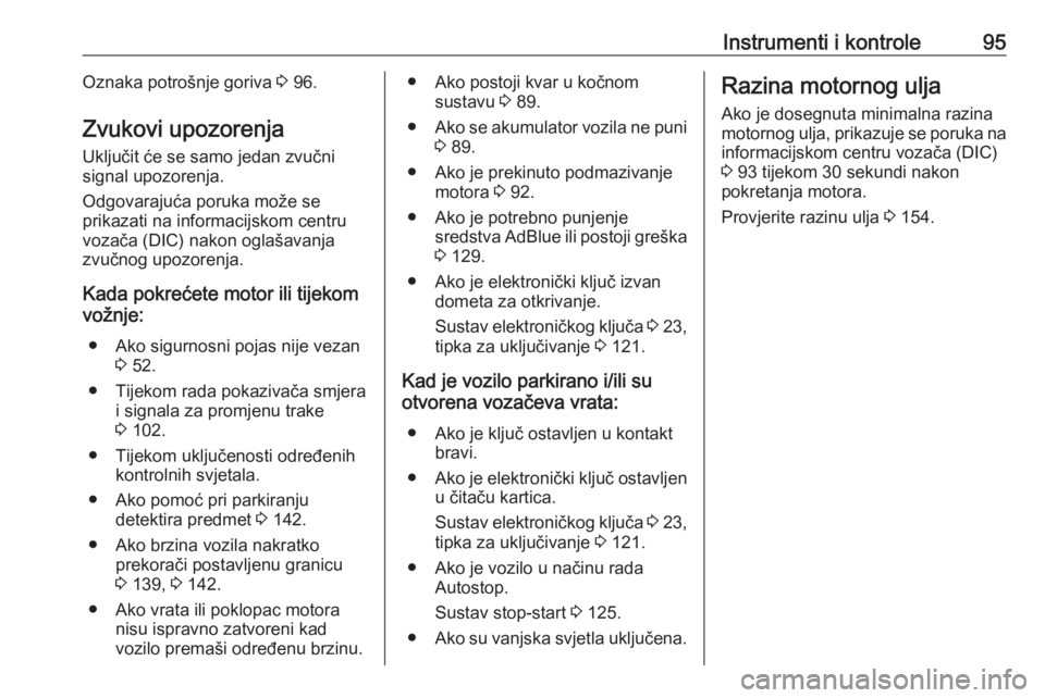 OPEL VIVARO B 2016.5  Priručnik za vlasnika (in Croatian) Instrumenti i kontrole95Oznaka potrošnje goriva 3 96.
Zvukovi upozorenja
Uključit će se samo jedan zvučni
signal upozorenja.
Odgovarajuća poruka može se
prikazati na informacijskom centru
vozač