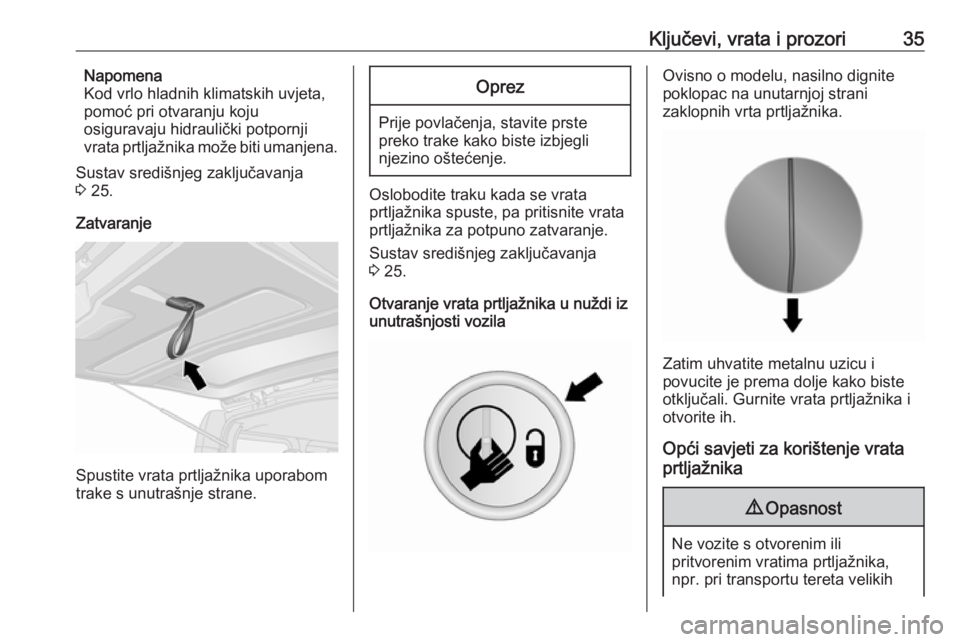 OPEL VIVARO B 2018  Priručnik za vlasnika (in Croatian) Ključevi, vrata i prozori35Napomena
Kod vrlo hladnih klimatskih uvjeta,
pomoć pri otvaranju koju
osiguravaju hidraulički potpornji
vrata prtljažnika može biti umanjena.
Sustav središnjeg zaklju�