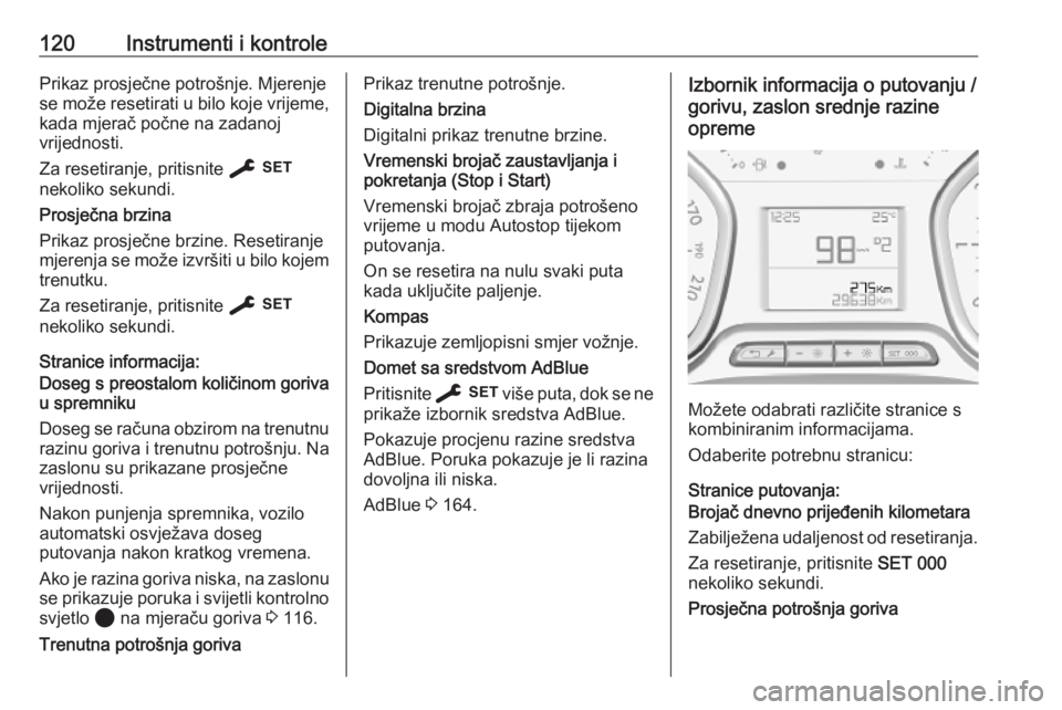 OPEL VIVARO C 2020  Priručnik za vlasnika (in Croatian) 120Instrumenti i kontrolePrikaz prosječne potrošnje. Mjerenjese može resetirati u bilo koje vrijeme,
kada mjerač počne na zadanoj
vrijednosti.
Za resetiranje, pritisnite  F
nekoliko sekundi.
Pros