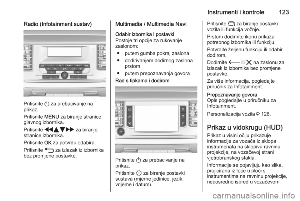 OPEL VIVARO C 2020  Priručnik za vlasnika (in Croatian) Instrumenti i kontrole123Radio (Infotainment sustav)
Pritisnite ) za prebacivanje na
prikaz.
Pritisnite  MENU za biranje stranice
glavnog izbornika.
Pritisnite  fYZ g za biranje
stranice izbornika.
Pr