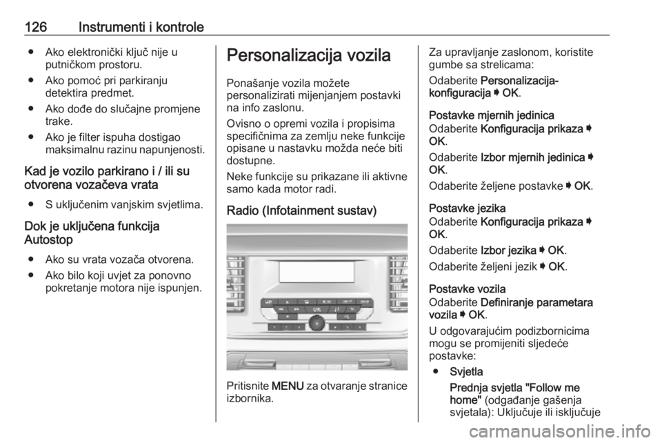 OPEL VIVARO C 2020  Priručnik za vlasnika (in Croatian) 126Instrumenti i kontrole● Ako elektronički ključ nije uputničkom prostoru.
● Ako pomoć pri parkiranju detektira predmet.
● Ako dođe do slučajne promjene trake.
● Ako je filter ispuha do