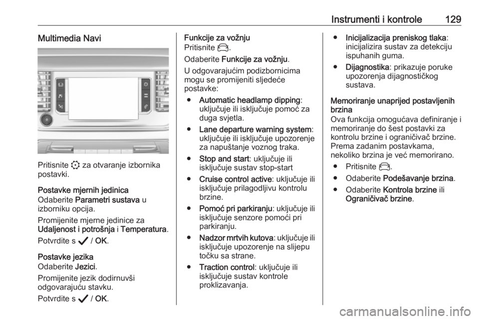 OPEL VIVARO C 2020  Priručnik za vlasnika (in Croatian) Instrumenti i kontrole129Multimedia Navi
Pritisnite : za otvaranje izbornika
postavki.
Postavke mjernih jedinica
Odaberite  Parametri sustava  u
izborniku opcija.
Promijenite mjerne jedinice za
Udalje