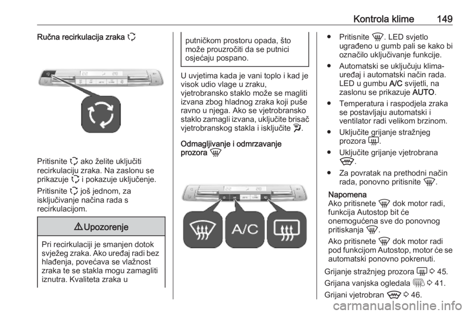 OPEL VIVARO C 2020 Priručnik za vlasnika (in Croatian) Kontrola klime149Ručna recirkulacija zraka q
Pritisnite q ako želite uključiti
recirkulaciju zraka. Na zaslonu se
prikazuje q i pokazuje uključenje.
Pritisnite q još jednom, za
isključivanje n OPEL VIVARO C 2020 Priručnik za vlasnika (in Croatian) Kontrola klime149Ručna recirkulacija zraka q
Pritisnite q ako želite uključiti
recirkulaciju zraka. Na zaslonu se
prikazuje q i pokazuje uključenje.
Pritisnite q još jednom, za
isključivanje n