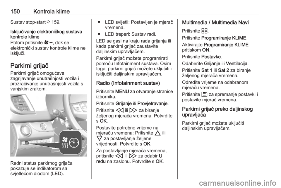 OPEL VIVARO C 2020 Priručnik za vlasnika (in Croatian) 150Kontrola klimeSustav stop-start 3 159.
Isključivanje elektroničkog sustava kontrole klime
Potom pritisnite s, dok se
elektronički sustav kontrole klime ne
isključi.
Parkirni grijač
Parkirni g OPEL VIVARO C 2020 Priručnik za vlasnika (in Croatian) 150Kontrola klimeSustav stop-start 3 159.
Isključivanje elektroničkog sustava kontrole klime
Potom pritisnite s, dok se
elektronički sustav kontrole klime ne
isključi.
Parkirni grijač
Parkirni g