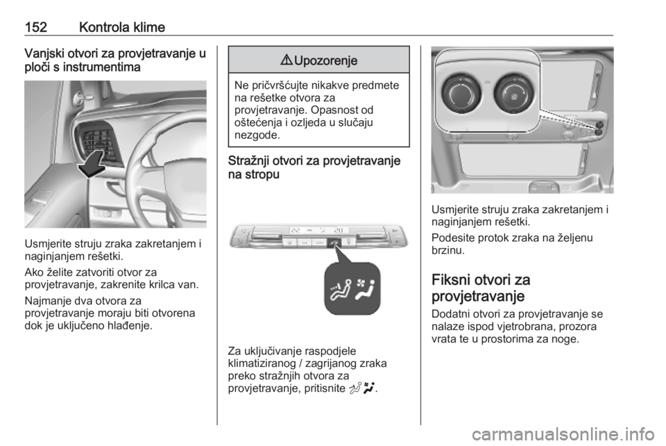 OPEL VIVARO C 2020 Priručnik za vlasnika (in Croatian) 152Kontrola klimeVanjski otvori za provjetravanje u
ploči s instrumentima
Usmjerite struju zraka zakretanjem i
naginjanjem rešetki.
Ako želite zatvoriti otvor za
provjetravanje, zakrenite krilca va OPEL VIVARO C 2020 Priručnik za vlasnika (in Croatian) 152Kontrola klimeVanjski otvori za provjetravanje u
ploči s instrumentima
Usmjerite struju zraka zakretanjem i
naginjanjem rešetki.
Ako želite zatvoriti otvor za
provjetravanje, zakrenite krilca va