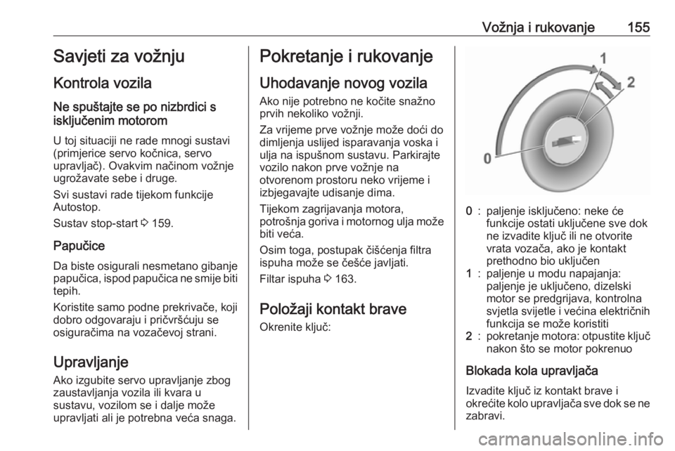 OPEL VIVARO C 2020 Priručnik za vlasnika (in Croatian) Vožnja i rukovanje155Savjeti za vožnju
Kontrola vozila
Ne spuštajte se po nizbrdici s
isključenim motorom
U toj situaciji ne rade mnogi sustavi
(primjerice servo kočnica, servo
upravljač). Ovakv OPEL VIVARO C 2020 Priručnik za vlasnika (in Croatian) Vožnja i rukovanje155Savjeti za vožnju
Kontrola vozila
Ne spuštajte se po nizbrdici s
isključenim motorom
U toj situaciji ne rade mnogi sustavi
(primjerice servo kočnica, servo
upravljač). Ovakv