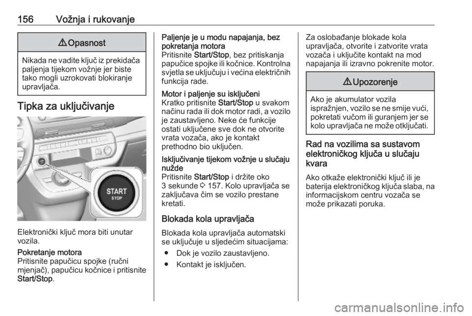 OPEL VIVARO C 2020 Priručnik za vlasnika (in Croatian) 156Vožnja i rukovanje9Opasnost
Nikada ne vadite ključ iz prekidača
paljenja tijekom vožnje jer biste
tako mogli uzrokovati blokiranje
upravljača.
Tipka za uključivanje
Elektronički ključ mora OPEL VIVARO C 2020 Priručnik za vlasnika (in Croatian) 156Vožnja i rukovanje9Opasnost
Nikada ne vadite ključ iz prekidača
paljenja tijekom vožnje jer biste
tako mogli uzrokovati blokiranje
upravljača.
Tipka za uključivanje
Elektronički ključ mora
