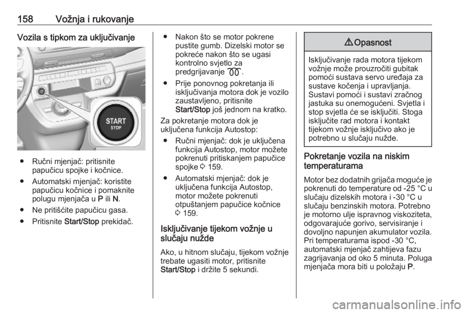 OPEL VIVARO C 2020 Priručnik za vlasnika (in Croatian) 158Vožnja i rukovanjeVozila s tipkom za uključivanje
● Ručni mjenjač: pritisnitepapučicu spojke i kočnice.
● Automatski mjenjač: koristite papučicu kočnice i pomaknitepolugu mjenjača u OPEL VIVARO C 2020 Priručnik za vlasnika (in Croatian) 158Vožnja i rukovanjeVozila s tipkom za uključivanje
● Ručni mjenjač: pritisnitepapučicu spojke i kočnice.
● Automatski mjenjač: koristite papučicu kočnice i pomaknitepolugu mjenjača u