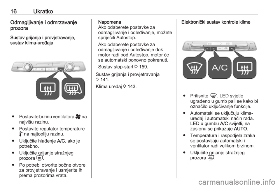 OPEL VIVARO C 2020  Priručnik za vlasnika (in Croatian) 16UkratkoOdmagljivanje i odmrzavanjeprozora
Sustav grijanja i provjetravanje,
sustav klima-uređaja
● Postavite brzinu ventilatora  ý na
najvišu razinu.
● Postavite regulator temperature ñ na n