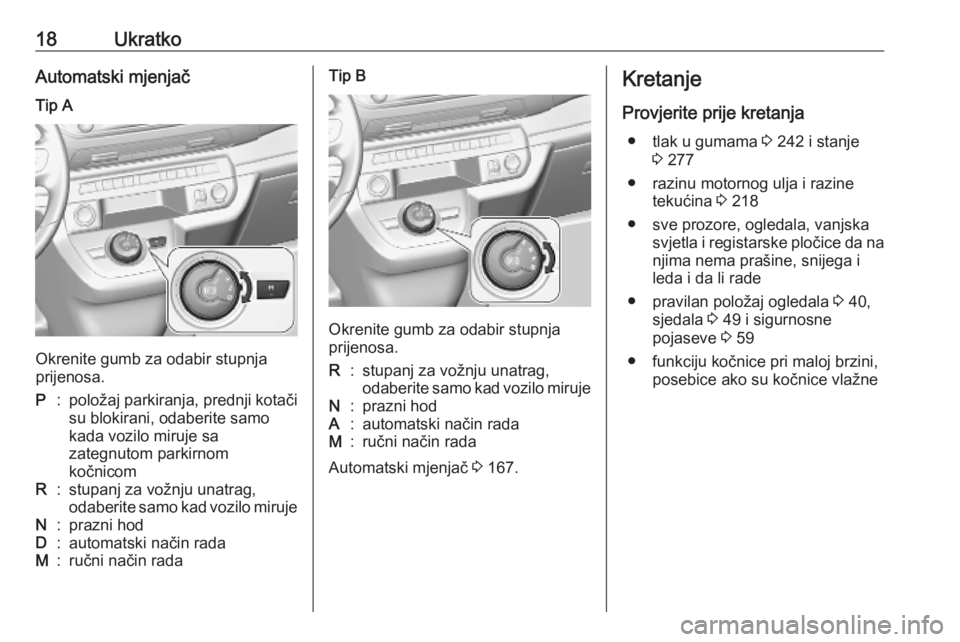 OPEL VIVARO C 2020  Priručnik za vlasnika (in Croatian) 18UkratkoAutomatski mjenjačTip A
Okrenite gumb za odabir stupnja
prijenosa.
P:položaj parkiranja, prednji kotači su blokirani, odaberite samo
kada vozilo miruje sa
zategnutom parkirnom
kočnicomR:s
