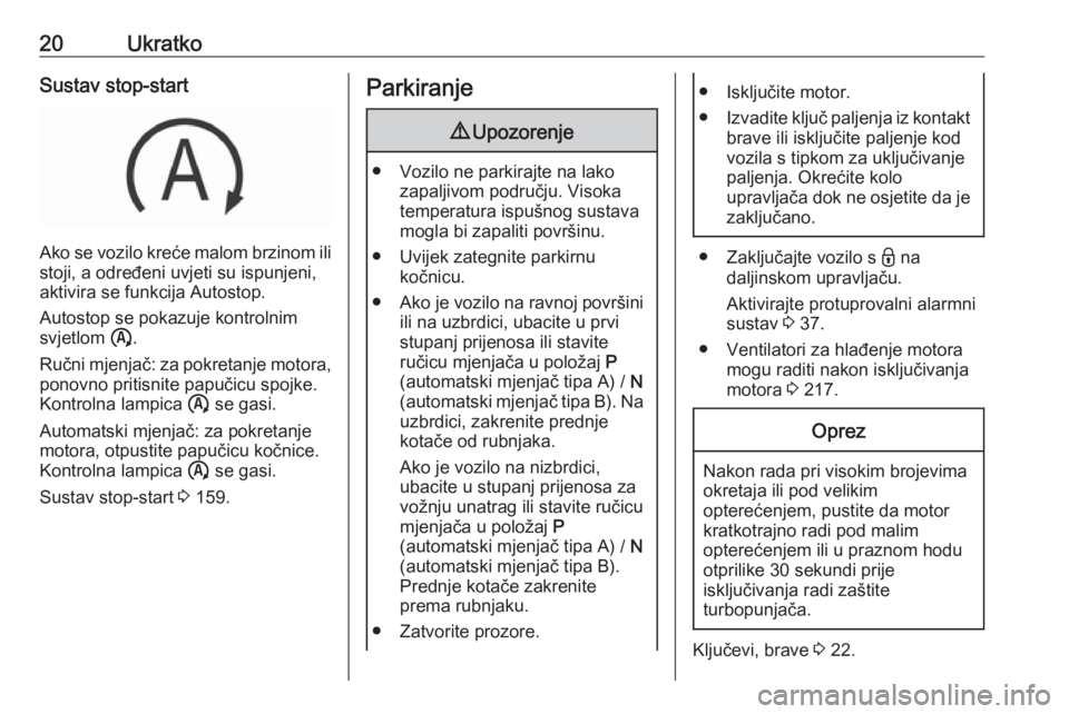 OPEL VIVARO C 2020  Priručnik za vlasnika (in Croatian) 20UkratkoSustav stop-start
Ako se vozilo kreće malom brzinom ilistoji, a određeni uvjeti su ispunjeni,
aktivira se funkcija Autostop.
Autostop se pokazuje kontrolnim
svjetlom  ñ.
Ručni mjenjač: z