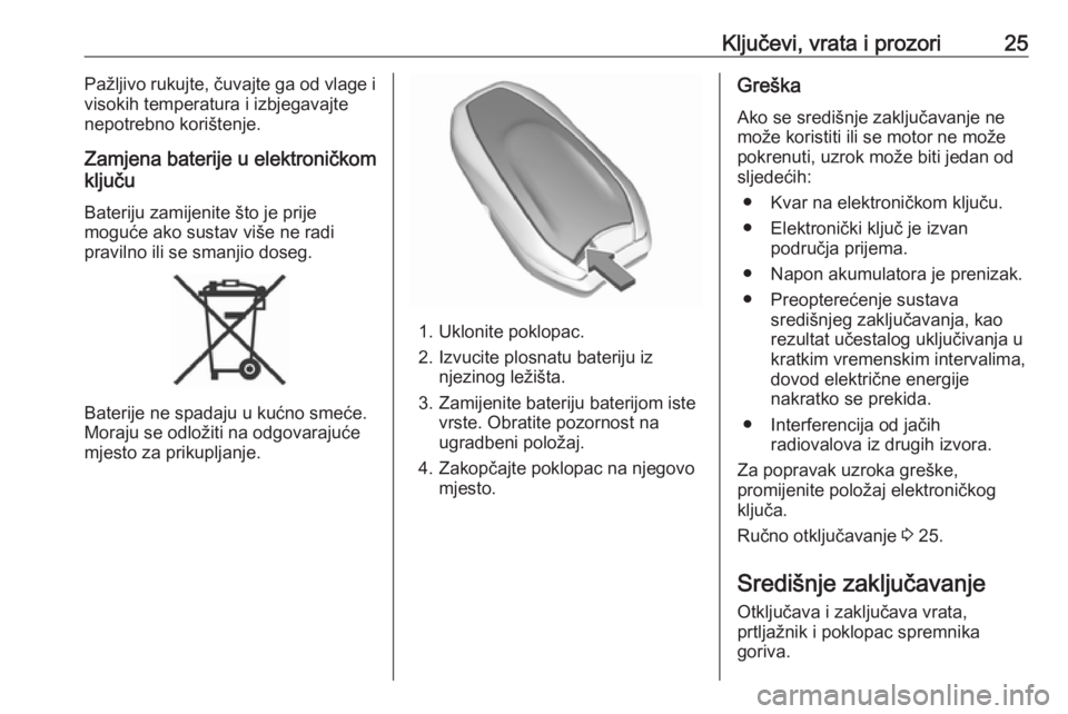 OPEL VIVARO C 2020  Priručnik za vlasnika (in Croatian) Ključevi, vrata i prozori25Pažljivo rukujte, čuvajte ga od vlage i
visokih temperatura i izbjegavajte
nepotrebno korištenje.
Zamjena baterije u elektroničkom
ključu
Bateriju zamijenite što je p