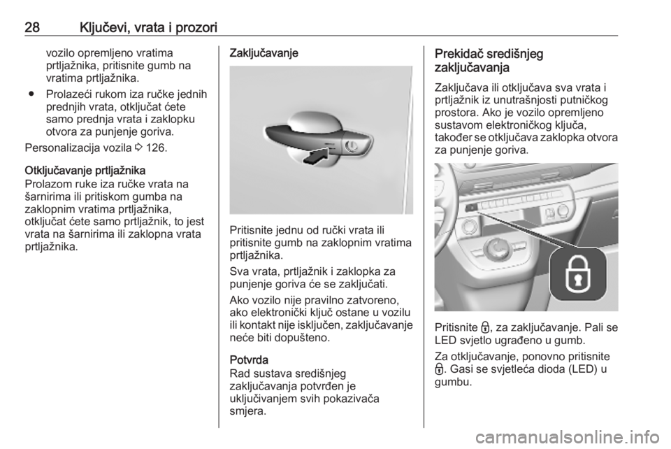 OPEL VIVARO C 2020  Priručnik za vlasnika (in Croatian) 28Ključevi, vrata i prozorivozilo opremljeno vratima
prtljažnika, pritisnite gumb na
vratima prtljažnika.
● Prolazeći rukom iza ručke jednih prednjih vrata, otključat ćete
samo prednja vrata 