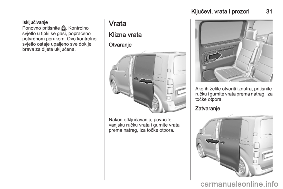 OPEL VIVARO C 2020 Priručnik za vlasnika (in Croatian) Ključevi, vrata i prozori31Isključivanje
Ponovno pritisnite >. Kontrolno
svjetlo u tipki se gasi, popraćeno
potvrdnom porukom. Ovo kontrolno svjetlo ostaje upaljeno sve dok je
brava za dijete uklj OPEL VIVARO C 2020 Priručnik za vlasnika (in Croatian) Ključevi, vrata i prozori31Isključivanje
Ponovno pritisnite >. Kontrolno
svjetlo u tipki se gasi, popraćeno
potvrdnom porukom. Ovo kontrolno svjetlo ostaje upaljeno sve dok je
brava za dijete uklj