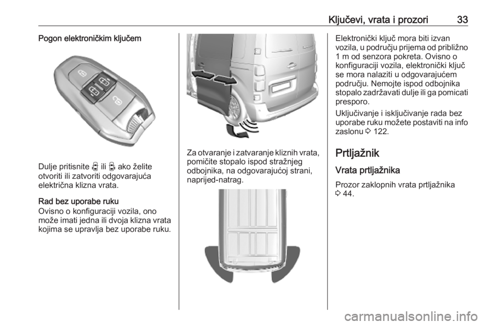 OPEL VIVARO C 2020  Priručnik za vlasnika (in Croatian) Ključevi, vrata i prozori33Pogon elektroničkim ključem
Dulje pritisnite N ili  M ako želite
otvoriti ili zatvoriti odgovarajuća
električna klizna vrata.
Rad bez uporabe ruku
Ovisno o konfiguraci