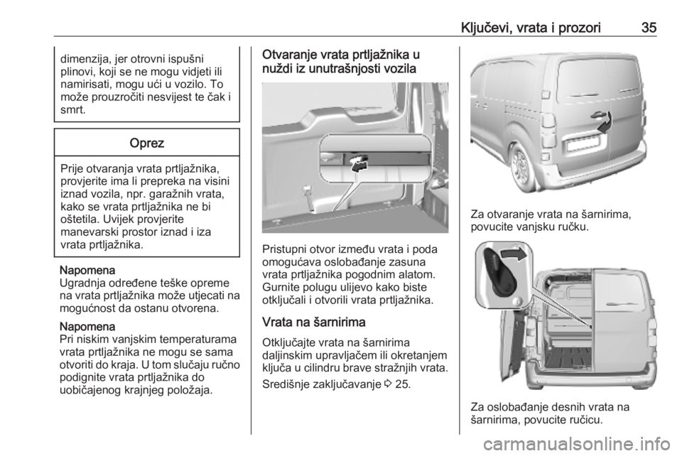 OPEL VIVARO C 2020  Priručnik za vlasnika (in Croatian) Ključevi, vrata i prozori35dimenzija, jer otrovni ispušni
plinovi, koji se ne mogu vidjeti ili
namirisati, mogu ući u vozilo. To
može prouzročiti nesvijest te čak i
smrt.Oprez
Prije otvaranja vr
