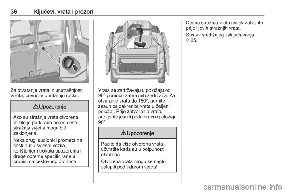 OPEL VIVARO C 2020  Priručnik za vlasnika (in Croatian) 36Ključevi, vrata i prozori
Za otvaranje vrata iz unutrašnjosti
vozila, povucite unutarnju ručku.
9 Upozorenje
Ako su stražnja vrata otvorena i
vozilo je parkirano pored ceste,
stražnja svjetla m