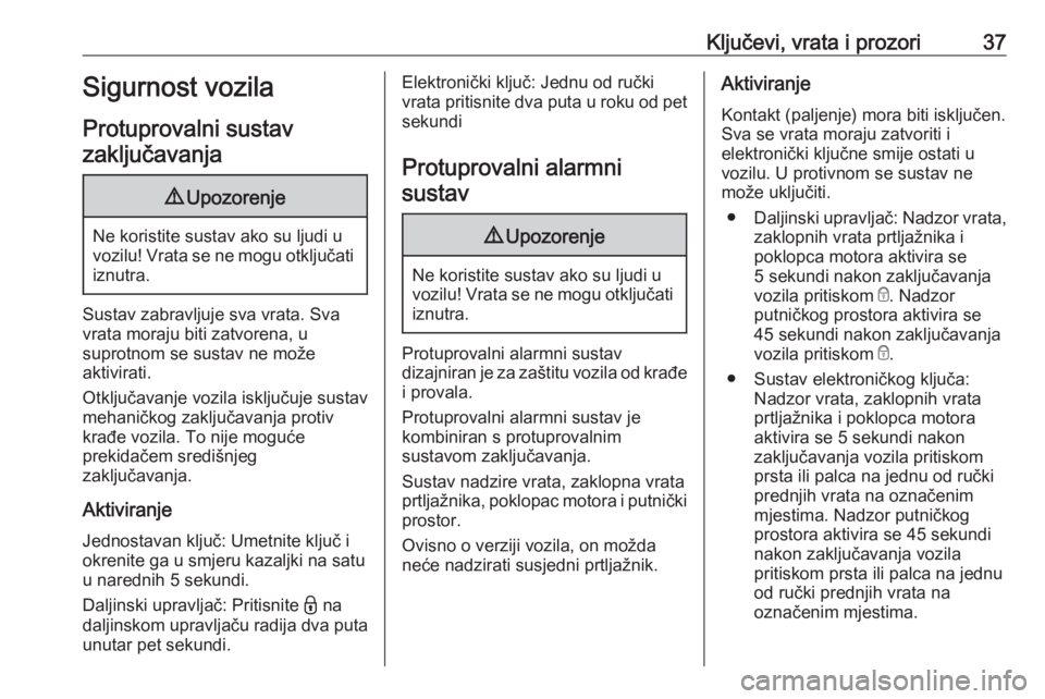 OPEL VIVARO C 2020  Priručnik za vlasnika (in Croatian) Ključevi, vrata i prozori37Sigurnost vozila
Protuprovalni sustav zaključavanja9 Upozorenje
Ne koristite sustav ako su ljudi u
vozilu! Vrata se ne mogu otključati iznutra.
Sustav zabravljuje sva vra