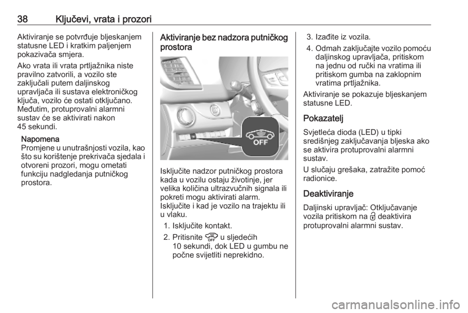 OPEL VIVARO C 2020  Priručnik za vlasnika (in Croatian) 38Ključevi, vrata i prozoriAktiviranje se potvrđuje bljeskanjemstatusne LED i kratkim paljenjem
pokazivača smjera.
Ako vrata ili vrata prtljažnika niste
pravilno zatvorili, a vozilo ste
zaključal