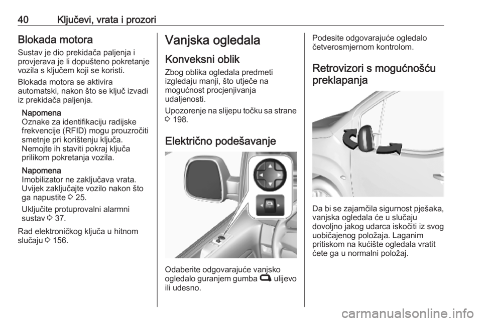 OPEL VIVARO C 2020  Priručnik za vlasnika (in Croatian) 40Ključevi, vrata i prozoriBlokada motoraSustav je dio prekidača paljenja i
provjerava je li dopušteno pokretanje
vozila s ključem koji se koristi.
Blokada motora se aktivira
automatski, nakon št