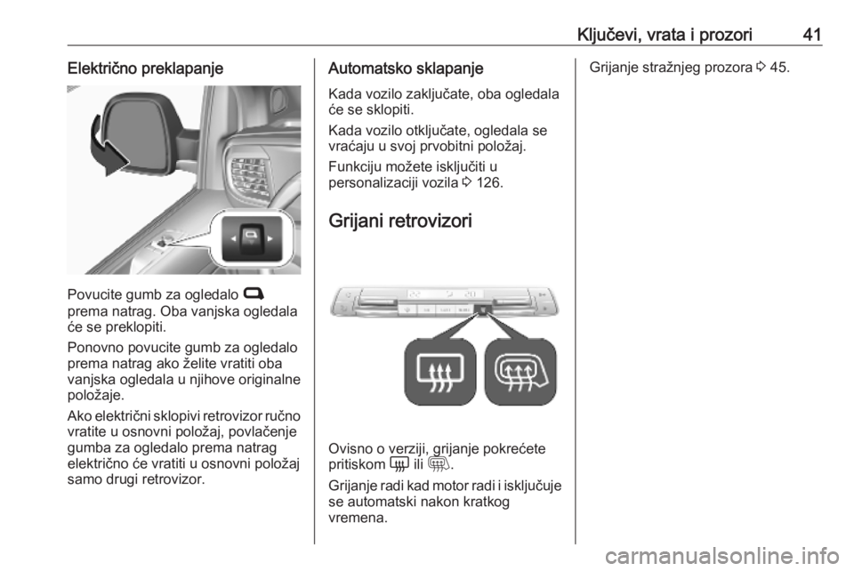 OPEL VIVARO C 2020  Priručnik za vlasnika (in Croatian) Ključevi, vrata i prozori41Električno preklapanje
Povucite gumb za ogledalo C
prema natrag. Oba vanjska ogledala
će se preklopiti.
Ponovno povucite gumb za ogledalo
prema natrag ako želite vratiti