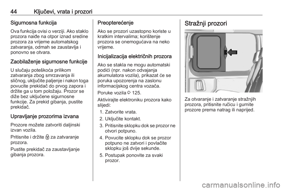 OPEL VIVARO C 2020  Priručnik za vlasnika (in Croatian) 44Ključevi, vrata i prozoriSigurnosna funkcijaOva funkcija ovisi o verziji. Ako staklo
prozora naiđe na otpor iznad sredine
prozora za vrijeme automatskog
zatvaranja, odmah se zaustavlja i
ponovno s
