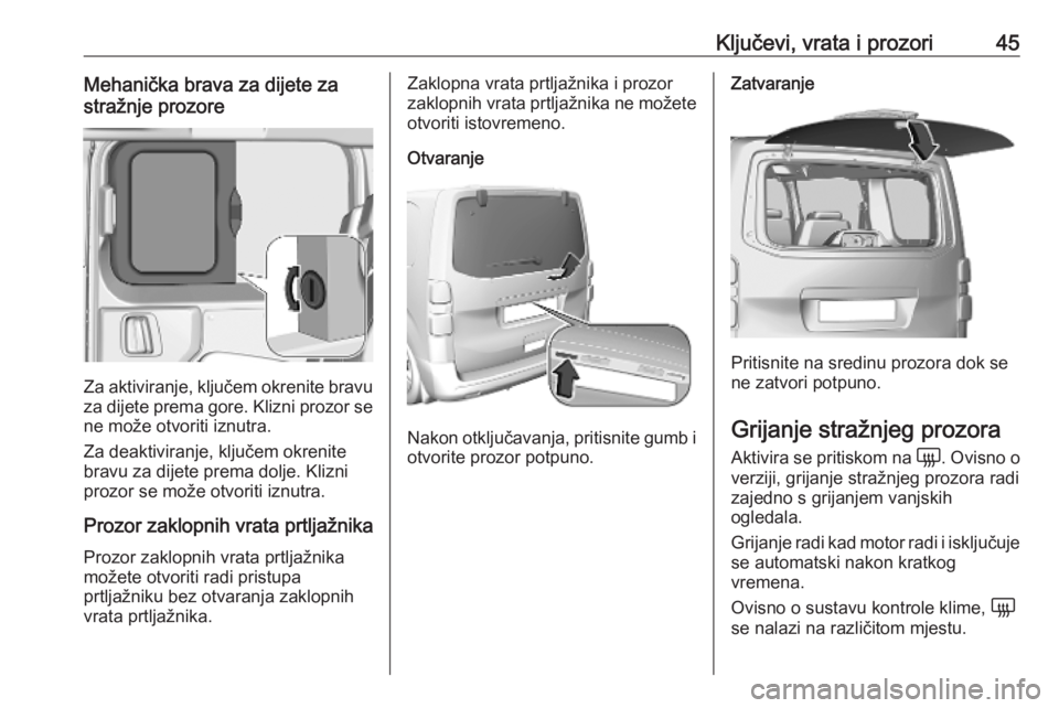 OPEL VIVARO C 2020  Priručnik za vlasnika (in Croatian) Ključevi, vrata i prozori45Mehanička brava za dijete za
stražnje prozore
Za aktiviranje, ključem okrenite bravu za dijete prema gore. Klizni prozor se ne može otvoriti iznutra.
Za deaktiviranje, 