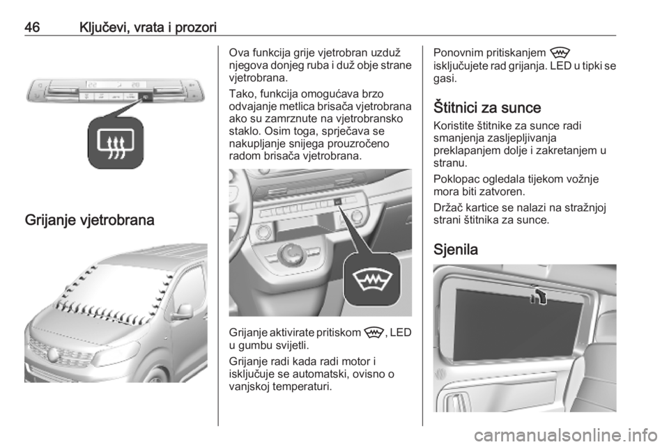 OPEL VIVARO C 2020  Priručnik za vlasnika (in Croatian) 46Ključevi, vrata i prozori
Grijanje vjetrobrana
Ova funkcija grije vjetrobran uzduž
njegova donjeg ruba i duž obje strane vjetrobrana.
Tako, funkcija omogućava brzo
odvajanje metlica brisača vje
