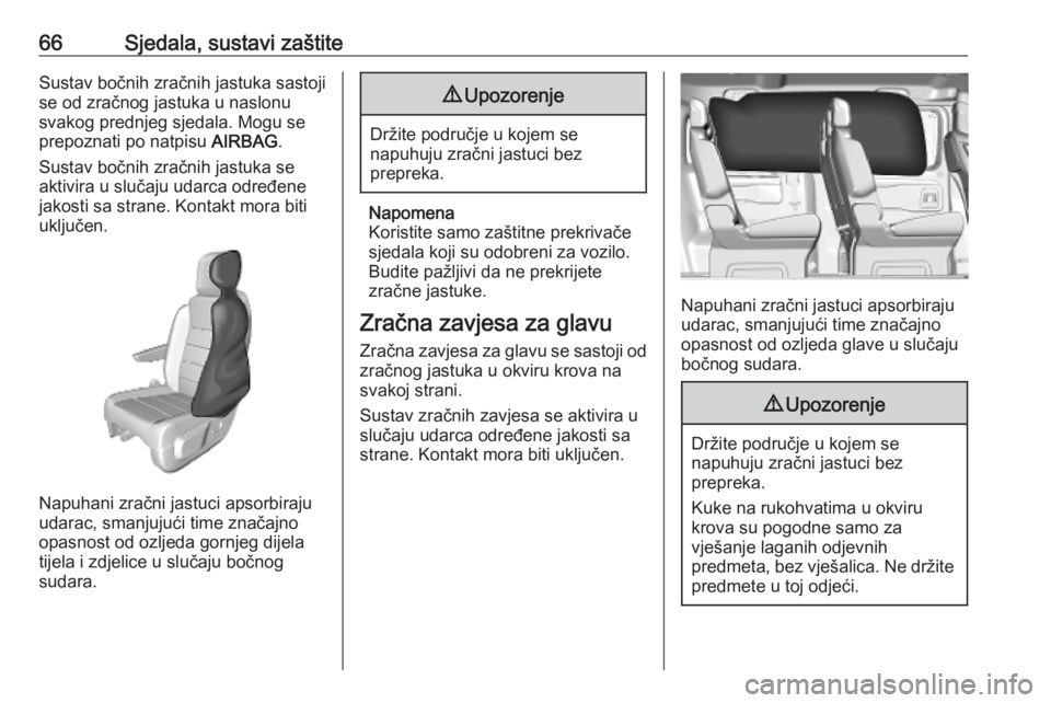 OPEL VIVARO C 2020  Priručnik za vlasnika (in Croatian) 66Sjedala, sustavi zaštiteSustav bočnih zračnih jastuka sastoji
se od zračnog jastuka u naslonu
svakog prednjeg sjedala. Mogu se
prepoznati po natpisu  AIRBAG.
Sustav bočnih zračnih jastuka se
a
