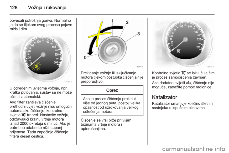 OPEL ZAFIRA B 2014  Priručnik za vlasnika (in Croatian) 128Vožnja i rukovanje
povećati potrošnja goriva. Normalno
je da se tijekom ovog procesa pojave miris i dim.
U određenim uvjetima vožnje, npr.
kratka putovanja, sustav se ne može očistiti automa