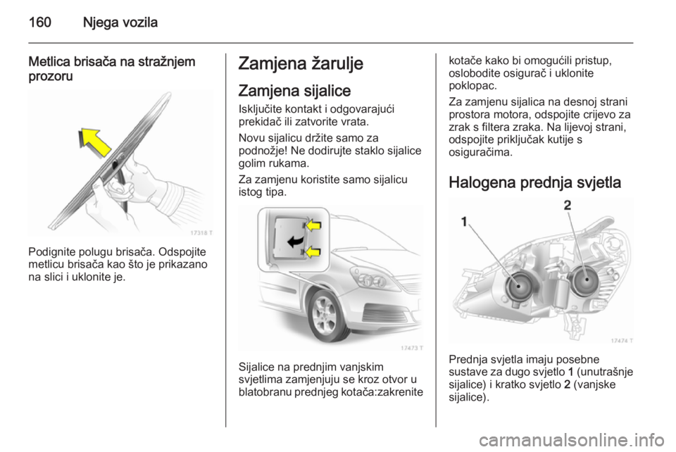 OPEL ZAFIRA B 2014 Priručnik za vlasnika (in Croatian) 160Njega vozila
Metlica brisača na stražnjem
prozoru
Podignite polugu brisača. Odspojite
metlicu brisača kao što je prikazano
na slici i uklonite je.
Zamjena žarulje
Zamjena sijalice
Isključite OPEL ZAFIRA B 2014 Priručnik za vlasnika (in Croatian) 160Njega vozila
Metlica brisača na stražnjem
prozoru
Podignite polugu brisača. Odspojite
metlicu brisača kao što je prikazano
na slici i uklonite je.
Zamjena žarulje
Zamjena sijalice
Isključite