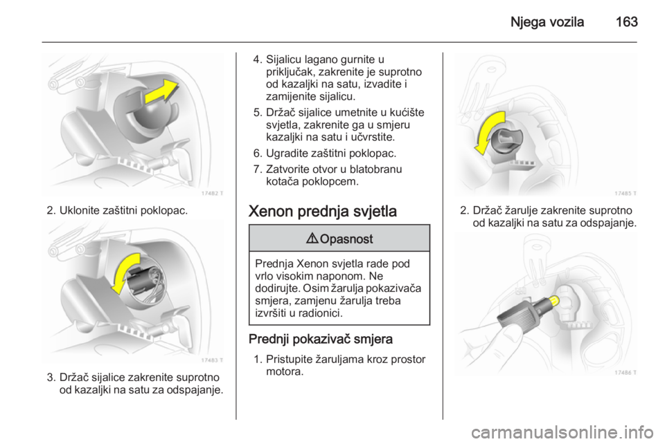 OPEL ZAFIRA B 2014 Priručnik za vlasnika (in Croatian) Njega vozila163
2. Uklonite zaštitni poklopac.
3. Držač sijalice zakrenite suprotnood kazaljki na satu za odspajanje.
4. Sijalicu lagano gurnite upriključak, zakrenite je suprotno
od kazaljki na s OPEL ZAFIRA B 2014 Priručnik za vlasnika (in Croatian) Njega vozila163
2. Uklonite zaštitni poklopac.
3. Držač sijalice zakrenite suprotnood kazaljki na satu za odspajanje.
4. Sijalicu lagano gurnite upriključak, zakrenite je suprotno
od kazaljki na s