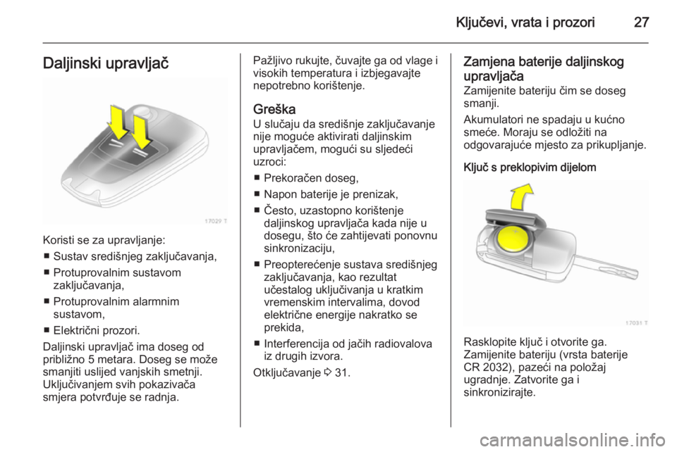 OPEL ZAFIRA B 2014  Priručnik za vlasnika (in Croatian) Ključevi, vrata i prozori27Daljinski upravljač
Koristi se za upravljanje:■ Sustav središnjeg zaključavanja,
■ Protuprovalnim sustavom zaključavanja,
■ Protuprovalnim alarmnim sustavom,
■ 