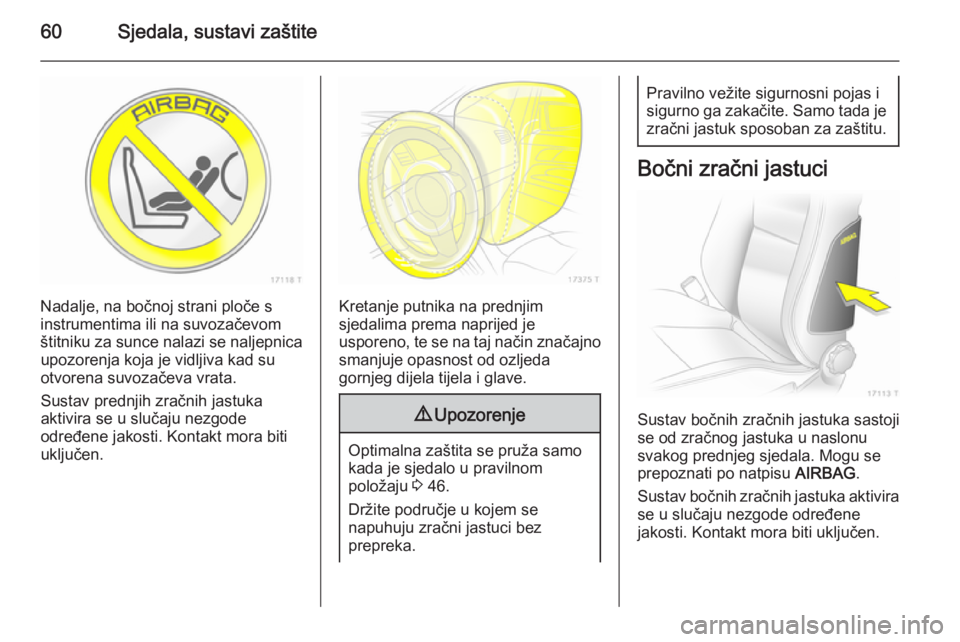 OPEL ZAFIRA B 2014  Priručnik za vlasnika (in Croatian) 60Sjedala, sustavi zaštite
Nadalje, na bočnoj strani ploče s
instrumentima ili na suvozačevom
štitniku za sunce nalazi se naljepnica upozorenja koja je vidljiva kad su
otvorena suvozačeva vrata.