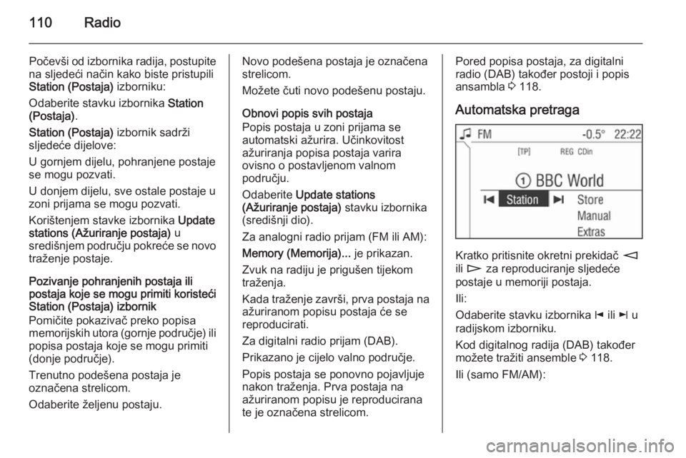 OPEL ZAFIRA B 2014.5 Priručnik za Infotainment (in Croatian) 110Radio
Počevši od izbornika radija, postupite
na sljedeći način kako biste pristupili
Station (Postaja) izborniku:
Odaberite stavku izbornika Station
(Postaja) .
Station (Postaja) izbornik sa OPEL ZAFIRA B 2014.5 Priručnik za Infotainment (in Croatian) 110Radio
Počevši od izbornika radija, postupite
na sljedeći način kako biste pristupili
Station (Postaja) izborniku:
Odaberite stavku izbornika Station
(Postaja) .
Station (Postaja) izbornik sa