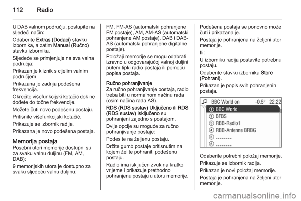 OPEL ZAFIRA B 2014.5 Priručnik za Infotainment (in Croatian) 112Radio
U DAB valnom području, postupite na
sljedeći način:
Odaberite Extras (Dodaci) stavku
izbornika, a zatim Manual (Ručno)
stavku izbornika.
Sljedeće se primjenjuje na sva valna
područja OPEL ZAFIRA B 2014.5 Priručnik za Infotainment (in Croatian) 112Radio
U DAB valnom području, postupite na
sljedeći način:
Odaberite Extras (Dodaci) stavku
izbornika, a zatim Manual (Ručno)
stavku izbornika.
Sljedeće se primjenjuje na sva valna
područja