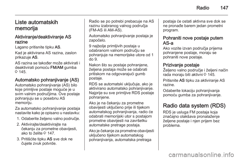 OPEL ZAFIRA B 2014.5 Priručnik za Infotainment (in Croatian) Radio147Liste automatskih
memorija
Aktiviranje/deaktiviranje AS
razine
Lagano pritisnite tipku AS.
Kad je aktivirana AS razina, zaslon prikazuje AS.
AS razina se također može aktivirati i
deaktivi OPEL ZAFIRA B 2014.5 Priručnik za Infotainment (in Croatian) Radio147Liste automatskih
memorija
Aktiviranje/deaktiviranje AS
razine
Lagano pritisnite tipku AS.
Kad je aktivirana AS razina, zaslon prikazuje AS.
AS razina se također može aktivirati i
deaktivi