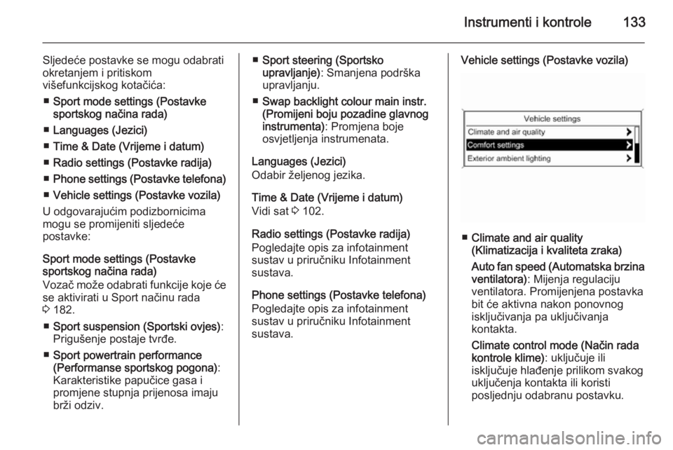 OPEL ZAFIRA C 2014  Priručnik za vlasnika (in Croatian) Instrumenti i kontrole133
Sljedeće postavke se mogu odabrati
okretanjem i pritiskom
višefunkcijskog kotačića:
■ Sport mode settings (Postavke
sportskog načina rada)
■ Languages (Jezici)
■ T