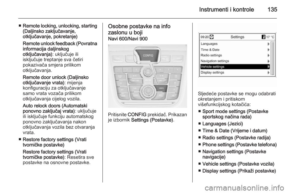 OPEL ZAFIRA C 2014  Priručnik za vlasnika (in Croatian) Instrumenti i kontrole135
■Remote locking, unlocking, starting
(Daljinsko zaključavanje,
otključavanje, pokretanje)
Remote unlock feedback (Povratna
informacija daljinskog
otključavanja) : uklju�