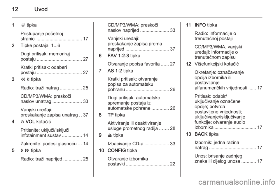 OPEL ZAFIRA C 2015  Priručnik za Infotainment (in Croatian) 12Uvod
1; tipka
Pristupanje početnoj
stranici ................................... 17
2 Tipke postaja  1...6
Dugi pritisak: memoriraj
postaju .................................. 27
Kratki pritisak: oda