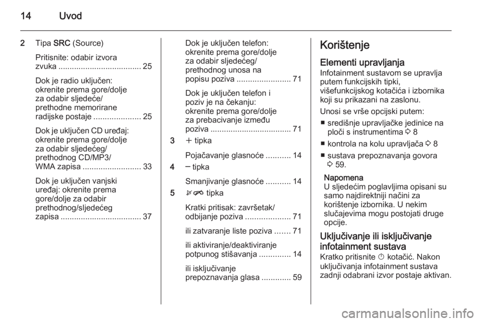 OPEL ZAFIRA C 2015  Priručnik za Infotainment (in Croatian) 14Uvod
2Tipa  SRC (Source)
Pritisnite: odabir izvora
zvuka ..................................... 25
Dok je radio uključen:
okrenite prema gore/dolje
za odabir sljedeće/
prethodne memorirane
radijske