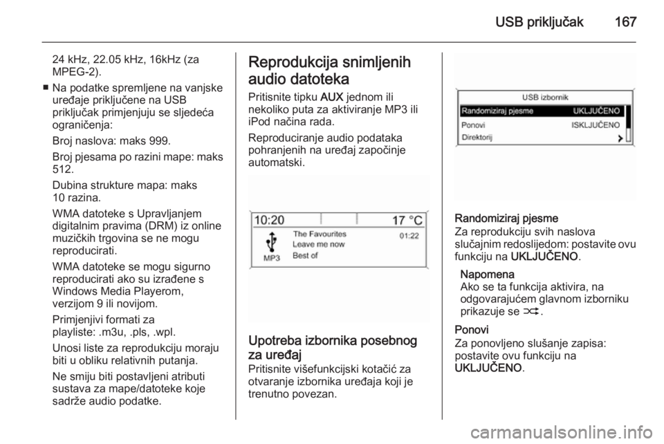 OPEL ZAFIRA C 2015  Priručnik za Infotainment (in Croatian) USB priključak167
24 kHz, 22.05 kHz, 16kHz (za
MPEG-2).
■ Na podatke spremljene na vanjske uređaje priključene na USB
priključak primjenjuju se sljedeća
ograničenja:
Broj naslova: maks 999.
Br