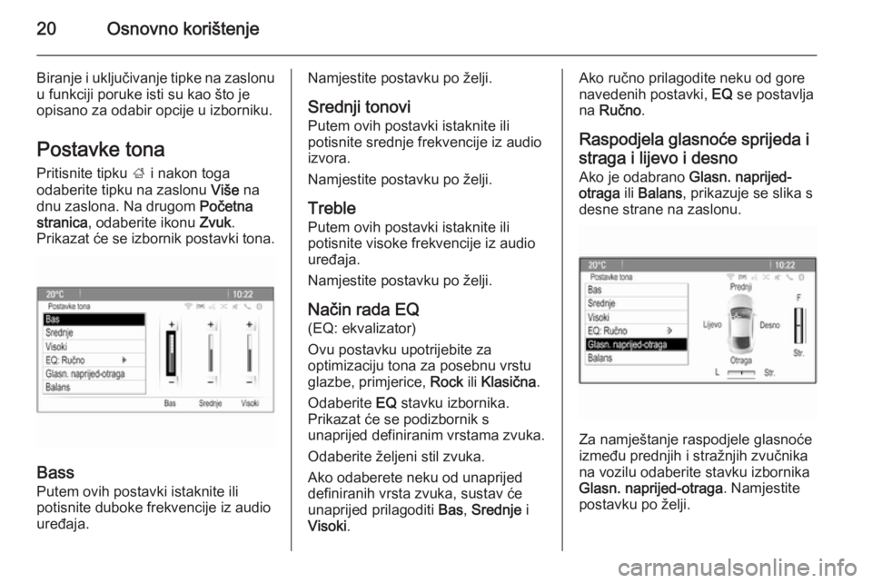 OPEL ZAFIRA C 2015  Priručnik za Infotainment (in Croatian) 20Osnovno korištenje
Biranje i uključivanje tipke na zaslonu
u funkciji poruke isti su kao što je
opisano za odabir opcije u izborniku.
Postavke tona
Pritisnite tipku  ; i nakon toga
odaberite tipk