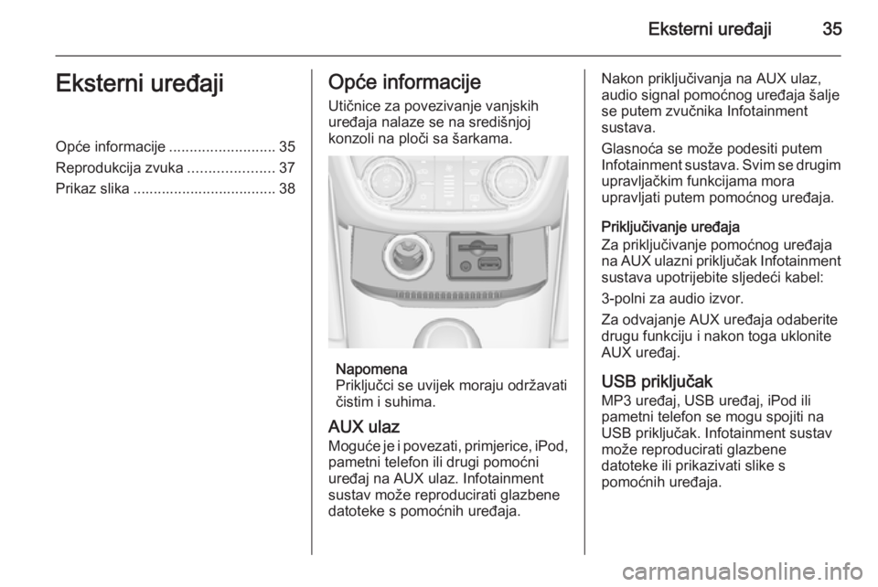 OPEL ZAFIRA C 2015  Priručnik za Infotainment (in Croatian) Eksterni uređaji35Eksterni uređajiOpće informacije..........................35
Reprodukcija zvuka .....................37
Prikaz slika ................................... 38Opće informacije
Utičn