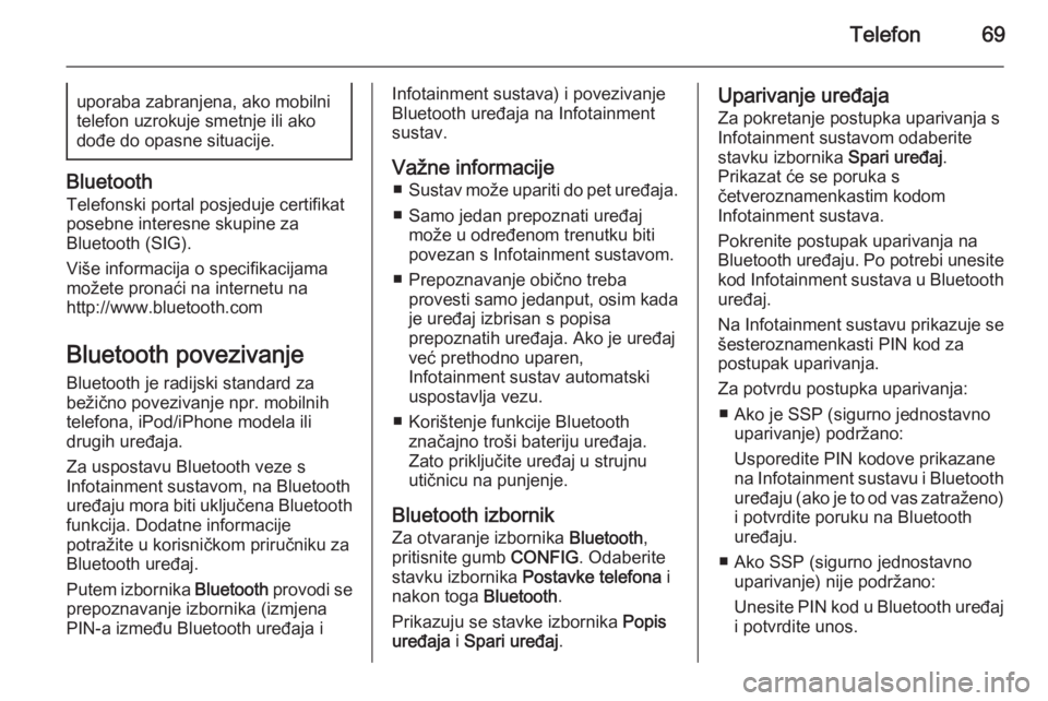 OPEL ZAFIRA C 2015  Priručnik za Infotainment (in Croatian) Telefon69uporaba zabranjena, ako mobilni
telefon uzrokuje smetnje ili ako
dođe do opasne situacije.
Bluetooth
Telefonski portal posjeduje certifikat
posebne interesne skupine za
Bluetooth (SIG).
Viš