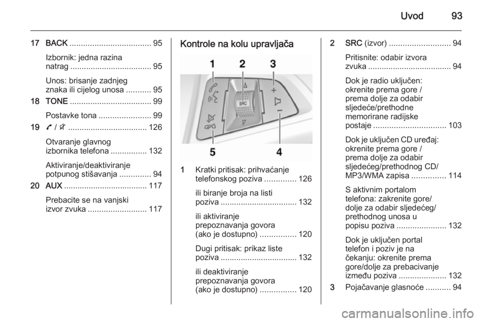 OPEL ZAFIRA C 2015  Priručnik za Infotainment (in Croatian) Uvod93
17 BACK.................................... 95
Izbornik: jedna razina
natrag .................................... 95
Unos: brisanje zadnjeg
znaka ili cijelog unosa ...........95
18 TONE .......