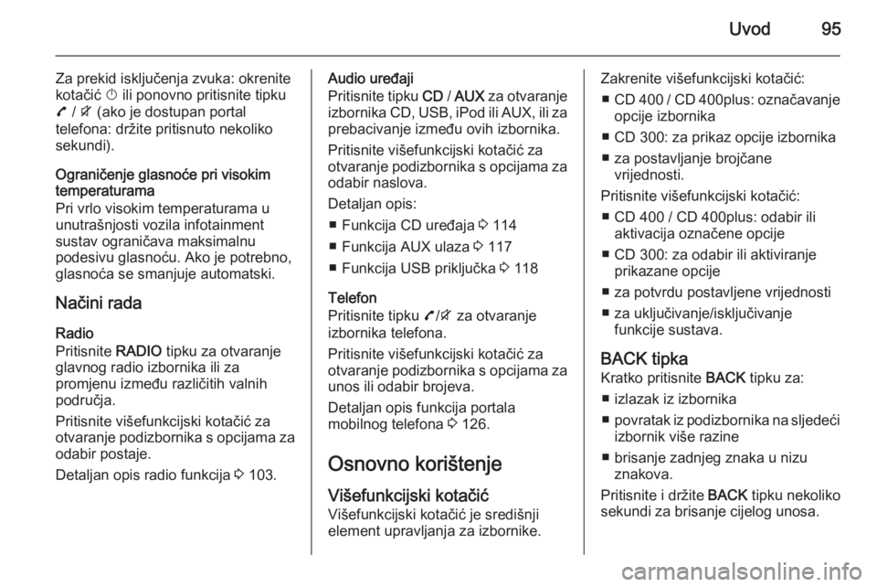 OPEL ZAFIRA C 2015  Priručnik za Infotainment (in Croatian) Uvod95
Za prekid isključenja zvuka: okrenite
kotačić  X ili ponovno pritisnite tipku
7  / i  (ako je dostupan portal
telefona: držite pritisnuto nekoliko
sekundi).
Ograničenje glasnoće pri visok