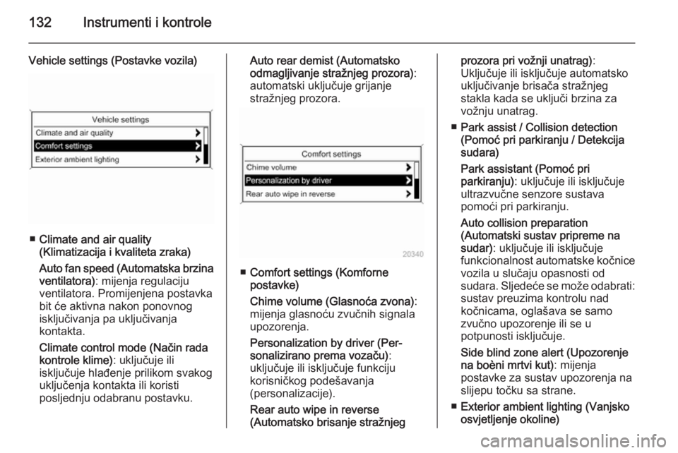 OPEL ZAFIRA C 2015  Priručnik za vlasnika (in Croatian) 132Instrumenti i kontrole
Vehicle settings (Postavke vozila)
■Climate and air quality
(Klimatizacija i kvaliteta zraka)
Auto fan speed (Automatska brzina
ventilatora) : mijenja regulaciju
ventilator