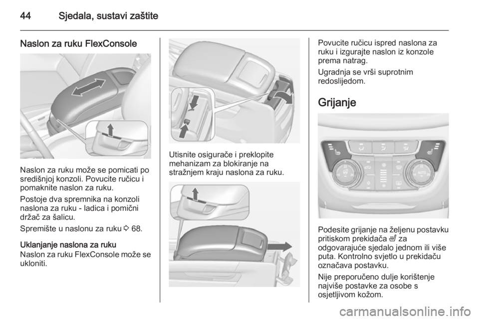 OPEL ZAFIRA C 2015 Priručnik za vlasnika (in Croatian) 44Sjedala, sustavi zaštite
Naslon za ruku FlexConsole
Naslon za ruku može se pomicati po
središnjoj konzoli. Povucite ručicu i
pomaknite naslon za ruku.
Postoje dva spremnika na konzoli
naslona za OPEL ZAFIRA C 2015 Priručnik za vlasnika (in Croatian) 44Sjedala, sustavi zaštite
Naslon za ruku FlexConsole
Naslon za ruku može se pomicati po
središnjoj konzoli. Povucite ručicu i
pomaknite naslon za ruku.
Postoje dva spremnika na konzoli
naslona za